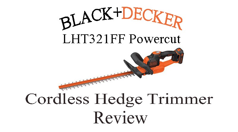 BLACK+DECKER LHT321FF Cordless Hedge Trimmer Review